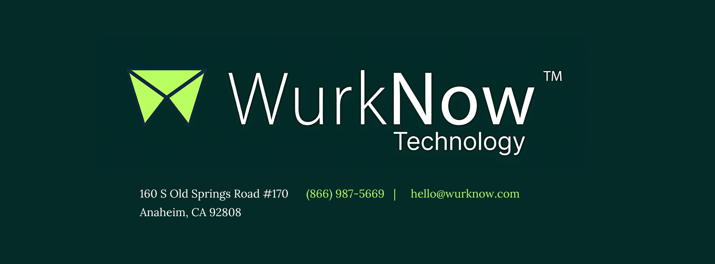 160 S Old Springs Road #170 (866) 987-5669  hello@wurknow.com Anaheim, CA 92808